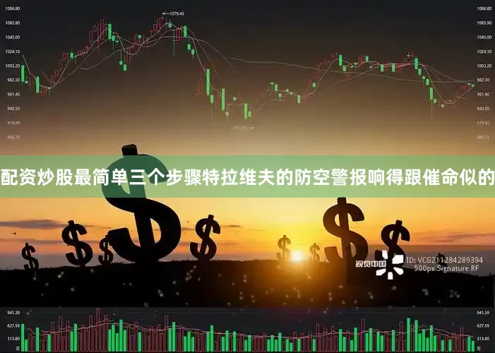 配资炒股最简单三个步骤特拉维夫的防空警报响得跟催命似的