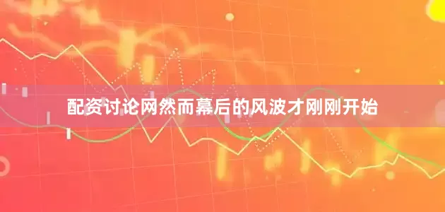 配资讨论网然而幕后的风波才刚刚开始