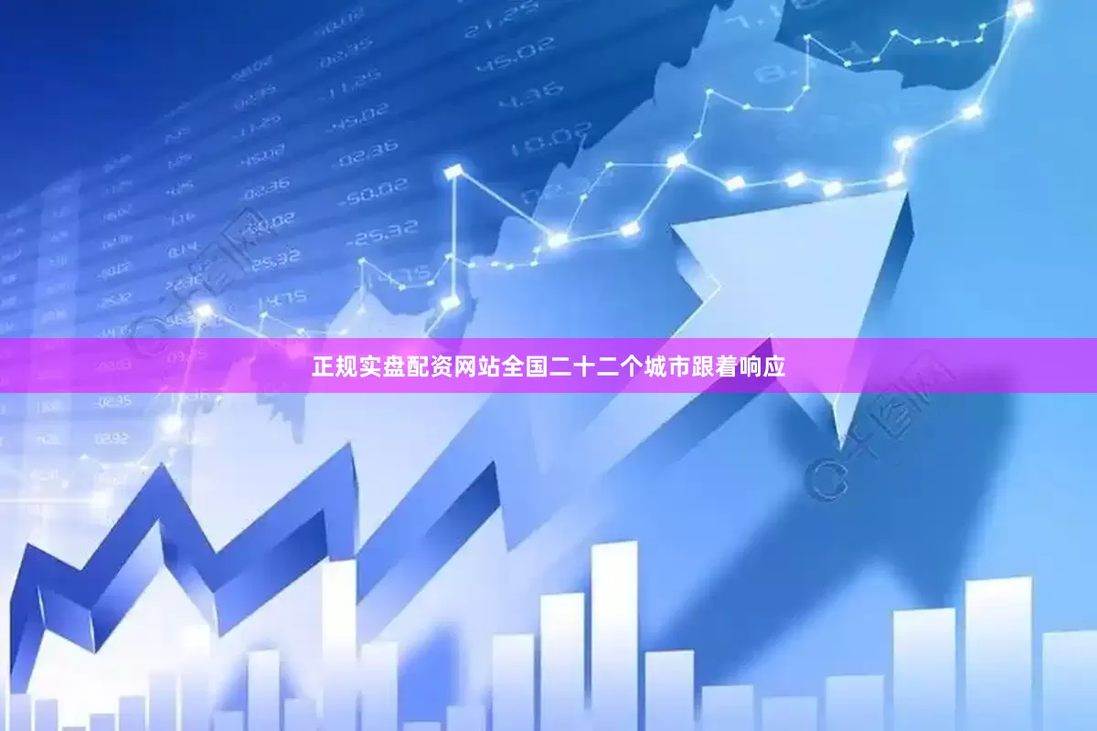 正规实盘配资网站全国二十二个城市跟着响应