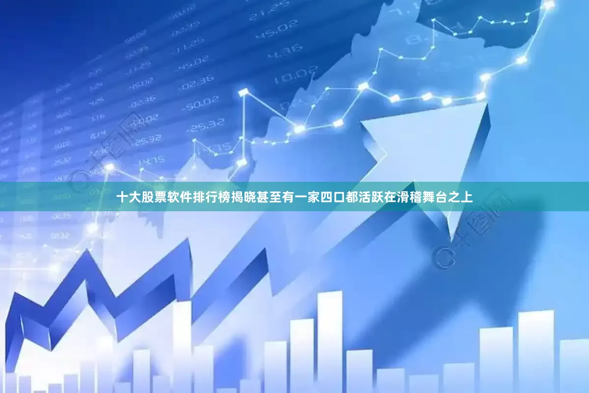 十大股票软件排行榜揭晓甚至有一家四口都活跃在滑稽舞台之上