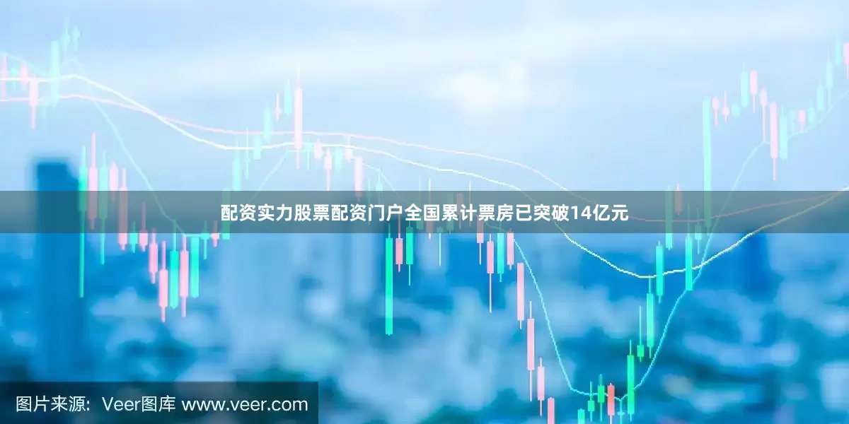 配资实力股票配资门户全国累计票房已突破14亿元