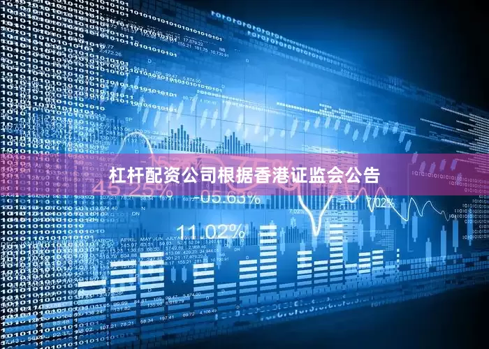 杠杆配资公司　　根据香港证监会公告
