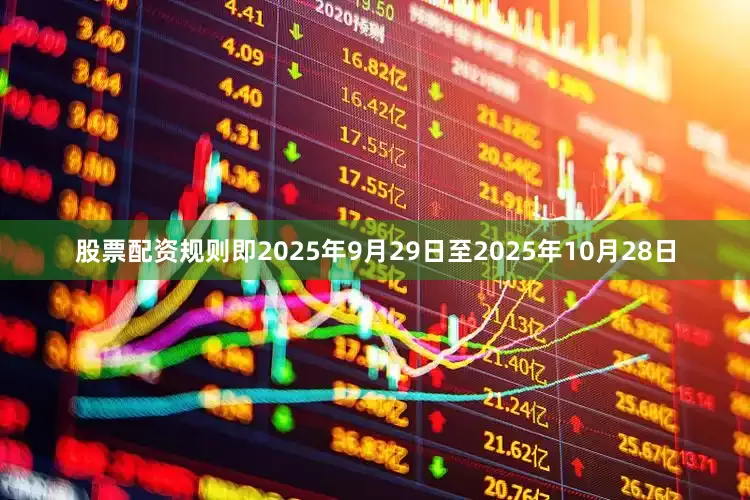 股票配资规则即2025年9月29日至2025年10月28日