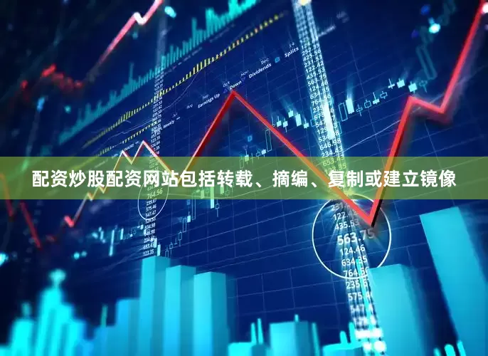 配资炒股配资网站包括转载、摘编、复制或建立镜像