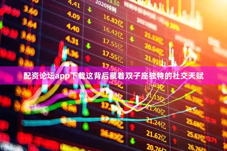 配资论坛app下载这背后藏着双子座独特的社交天赋