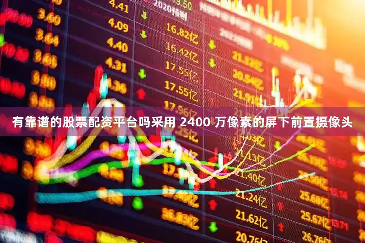 有靠谱的股票配资平台吗采用 2400 万像素的屏下前置摄像头